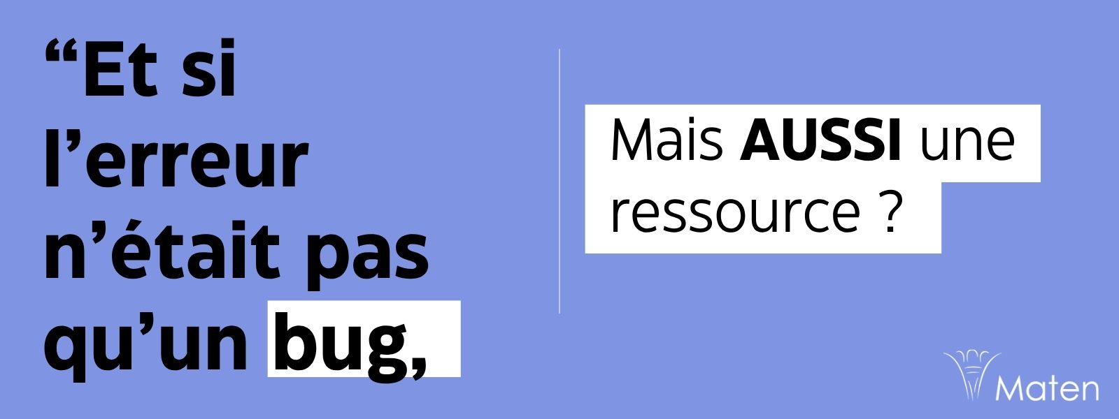  Et si l’erreur n’était pas un bug, mais une ressource ?